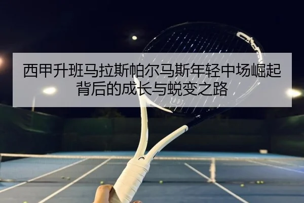 西甲升班马拉斯帕尔马斯年轻中场崛起背后的成长与蜕变之路